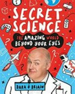 Secret science : the amazing world beyond your eyes / Dara O Briain with Sally Morgan ; illustrated by Dan Bramall.