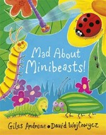Mad about minibeasts! / Giles Andreae ; illustrated by David Wojtowycz.