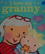 I love my granny / Giles Andreae & Emma Dodd.
