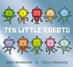 Ten little robots / Mike Brownlow, Simon Rickerty.