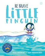 Be brave Little Penguin / Giles Andreae ; illustrated by Guy Parker-Rees.