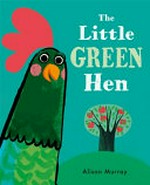 The little green hen / Alison Murray.