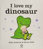 I love my dinosaur / Giles Andreae & Emma Dodd.
