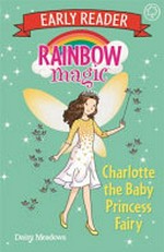 Charlotte the baby princess fairy / Daisy Meadows.