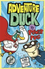 Adventure Duck vs Power Pug / by Steve Cole ; illustrated by Aleksei Bitskoff.