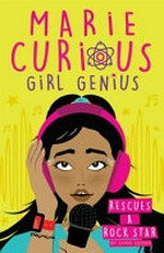 Marie Curious, girl genius : rescues a rock star / Chris Edison.