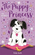 The puppy who needed a princess / Bella Swift ; illustrations by Nina Jones and Artful Doodlers.