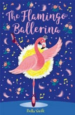 The flamingo ballerina / Bella Swift.