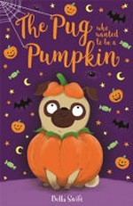 The pug who wanted to be a pumpkin / Bella Swift.