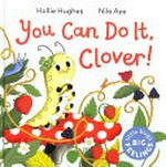 You can do it, Clover / Hollie Hughes ; Nila Aye.