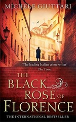 The black rose of Florence / Michele Giuttari ; translated by Howard Curtis.