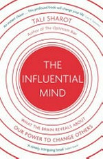 The influential mind : what the brain reveals about our power to change others / Tali Sharot.