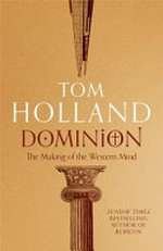 Dominion : the making of the western mind / Tom Holland.