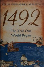 1492 : the year our world began / Felipe Fernandez-Armesto.