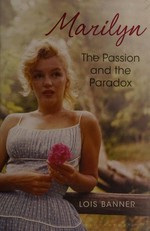 Marilyn : the passion and the paradox / Lois Banner.