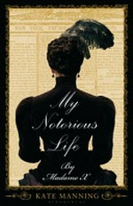 My notorious life by Madame X / Kate Manning.