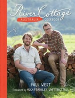 The River Cottage Australia cookbook / Paul West ; foreword by Hugh Fearnely-Whittingstall ; photography by Mark Chew ; illustrations by Kat Chadwick.