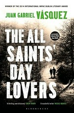 The All Saints' Day lovers / Juan Gabriel Vasquez ; translated from the Spanish by Anne McLean.