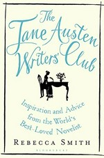 The Jane Austen Writers' Club : inspiration and advice from the world's best-loved novelist / Rebecca Smith ; illustrations by Sarah J Coleman.