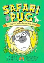 Safari Pug : the dog who walked on the wild side / Laura James ; illustrated by Eglantine Ceulemans.