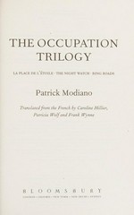 The occupation trilogy : La place de l'etoile ; The night watch ; Ring roads / Patrick Modiano ; translated from the French by Caroline Hiller, Patricia Wolf and Frank Wynne.