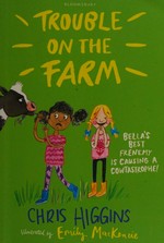 Trouble on the farm / Chris Higgins ; illustrated by Emily MacKenzie.