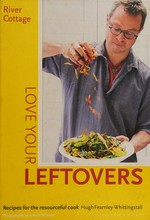 Love your leftovers : recipes for the resourceful cook / Hugh Fearnley-Whittingstall.
