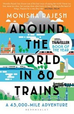 Around the world in 80 trains : a 45,000-mile adventure / Monisha Rajesh.