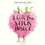I love you, stick insect / Chris Naylor-Ballesteros.