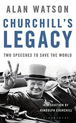 Churchill's legacy : two speeches to save the world / Alan Watson ; [foreword by Randolph Churchill].