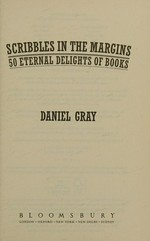 Scribbles in the margins : 50 eternal delights of books / Daniel Gray.