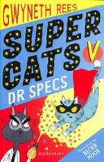 Super Cats v Dr Specs / Gwyneth Rees ; illustrated by Becka Moor.