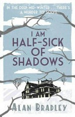 I am half-sick of shadows : a Flavia de Luce novel / Alan Bradley.