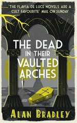 The dead in their vaulted arches / Alan Bradley.