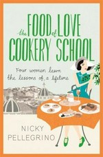 The food of love cookery school / Nicky Pellegrino.