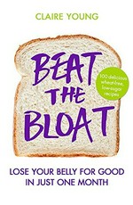 Beat the bloat : lose your belly for good in just one month / Claire Young.