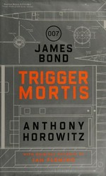 Trigger mortis / Anthony Horowitz, with original material by Ian Fleming.