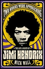 Two riders were approaching : the life and death of Jimi Hendrix / Mick Wall.