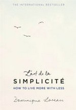 L'art de la simplicite : how to live more with less / Dominique Loreau