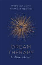 Dream therapy : dream your way to health and happiness / Clare Johnson.