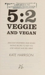 5:2 veggie & vegan : delicious vegetarian and vegan fasting recipes to help you lose weight and feel great / Kate Harrison.
