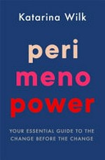 Perimenopower : your essential guide to the change before the change / Katarina Wilk ; translated by Karin Shearman.