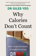 Why calories don't count : how we got the science of weight loss wrong / Dr Giles Yeo.