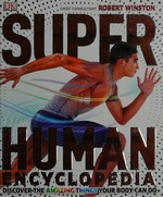 SuperHuman encyclopedia : discover the amazing things your body can do / Steve Parker ; chief editorial consultant Robert Winston.