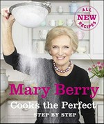 Mary Berry cooks the perfect step by step / [Mary Berry]