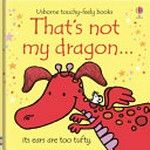 That's not my dragon ... : its ears are too tufty / written by Fiona Watt ; illustrated by Rachel Wells.