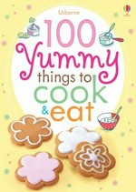 100 yummy things to cook & eat / [Fiona Watt..[et.al]]