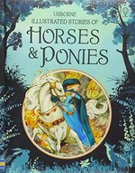 Usborne illustrated stories of horses & ponies / retold by Rosie Dickions [and 4 others] ; illustrated by Yvonne Gilbert Nanos and Natasha Kuricheva.