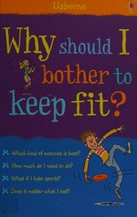 Why should I bother to keep fit? / Kate Knighton and Susan Meredith ; illustrated by Christyan Fox.