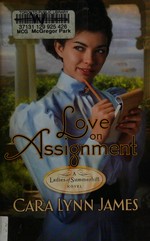 Love on assignment / by Cara Lynn James.